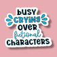 Busy Crying Over Fictional Characters Sticker